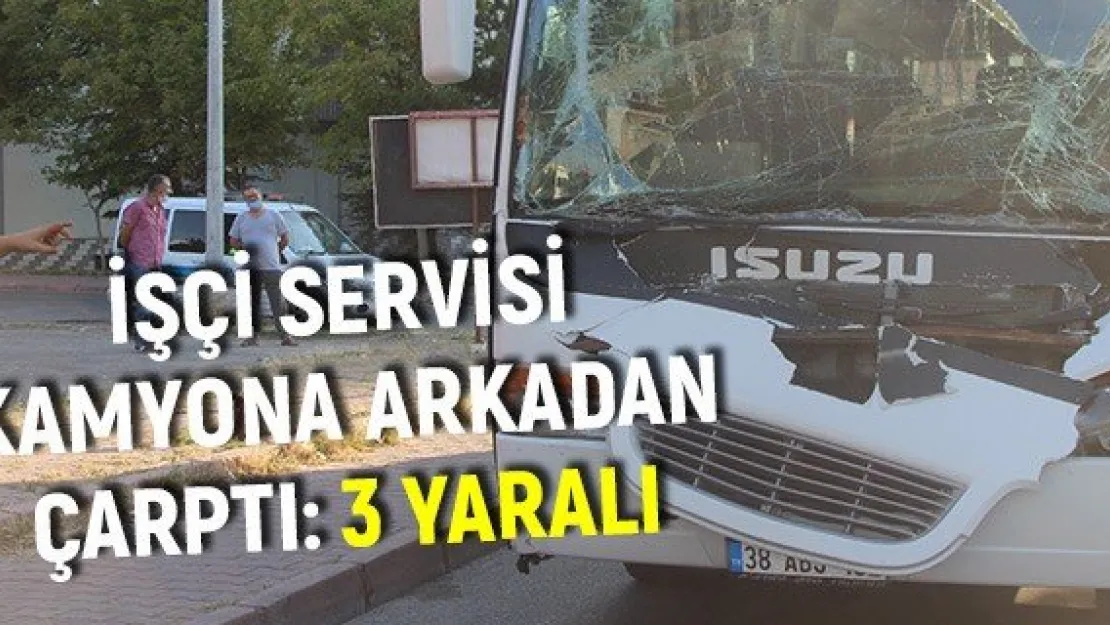 İşçi servisi kamyona arkadan çarptı: 3 yaralı