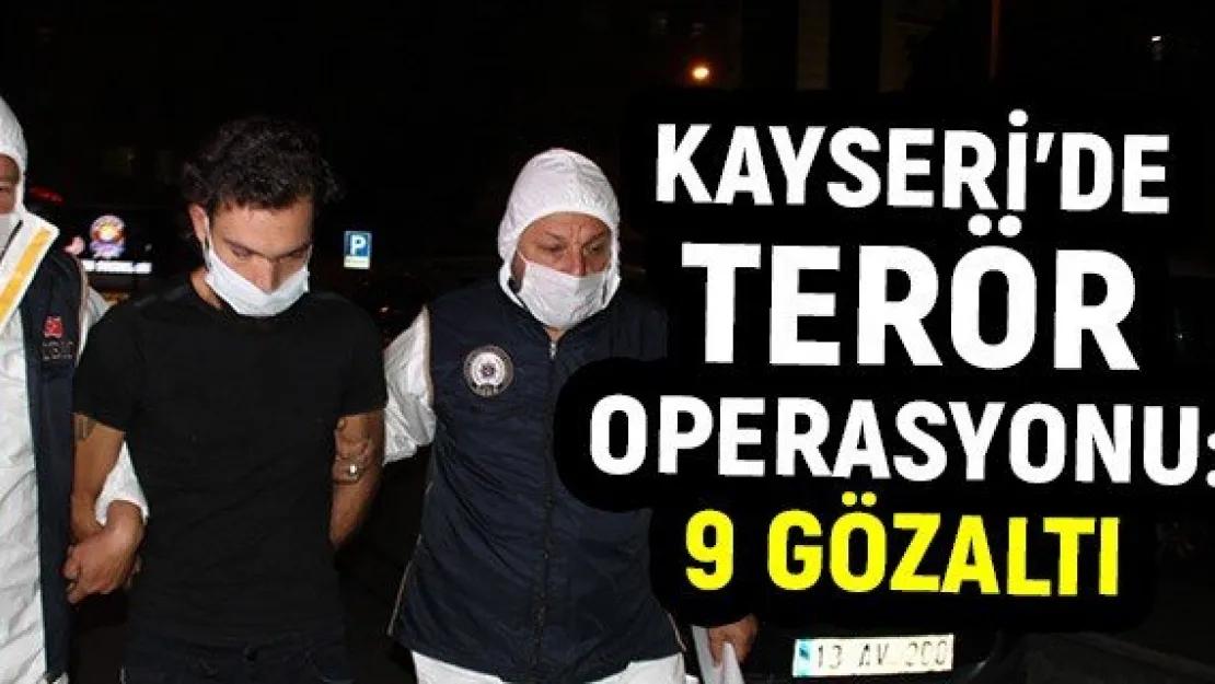 Kayseri'de terör operasyonu: 9 gözaltı