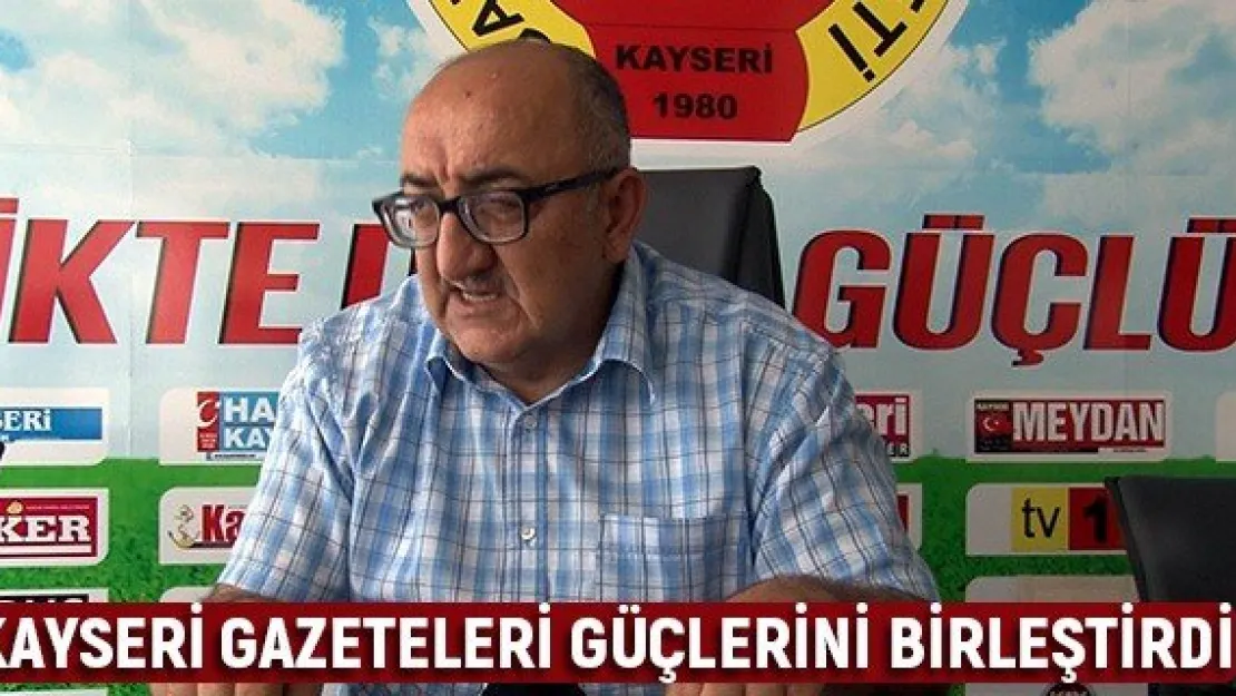 Kayseri gazeteleri güçlerini birleştirdi