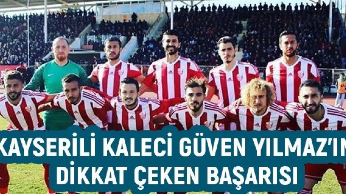 Kayserili kaleci Güven Yılmaz'ın dikkat çeken başarısı
