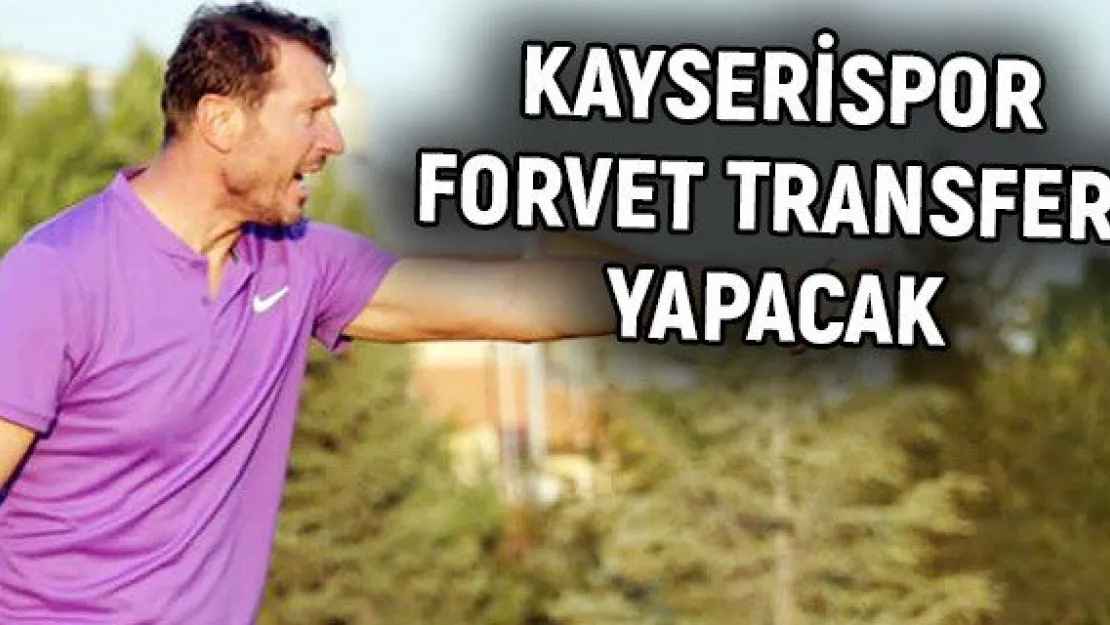 Kayserispor forvet transferi yapacak