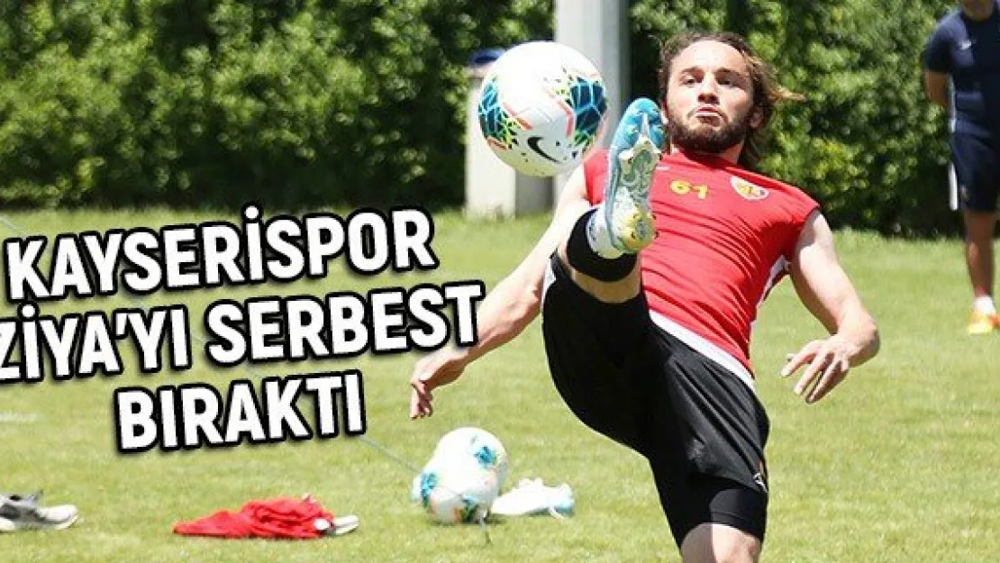 Kayserispor Ziya'yı serbest bıraktı