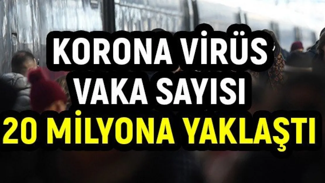 Korona virüs vaka sayısı 20 milyona yaklaştı