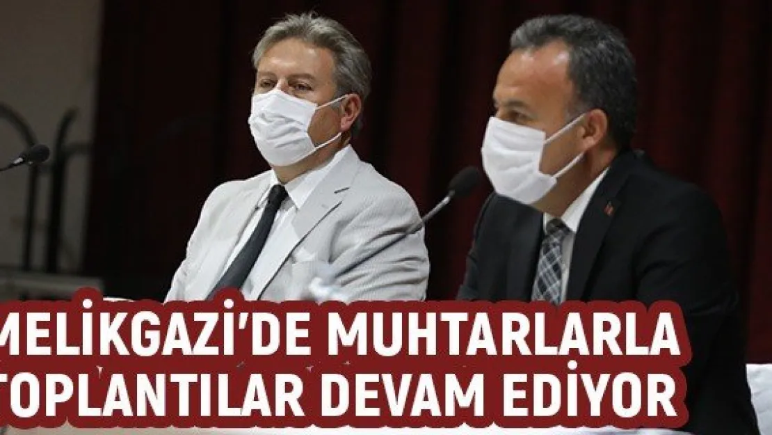 Melikgazi'de muhtarlarla toplantılar devam ediyor