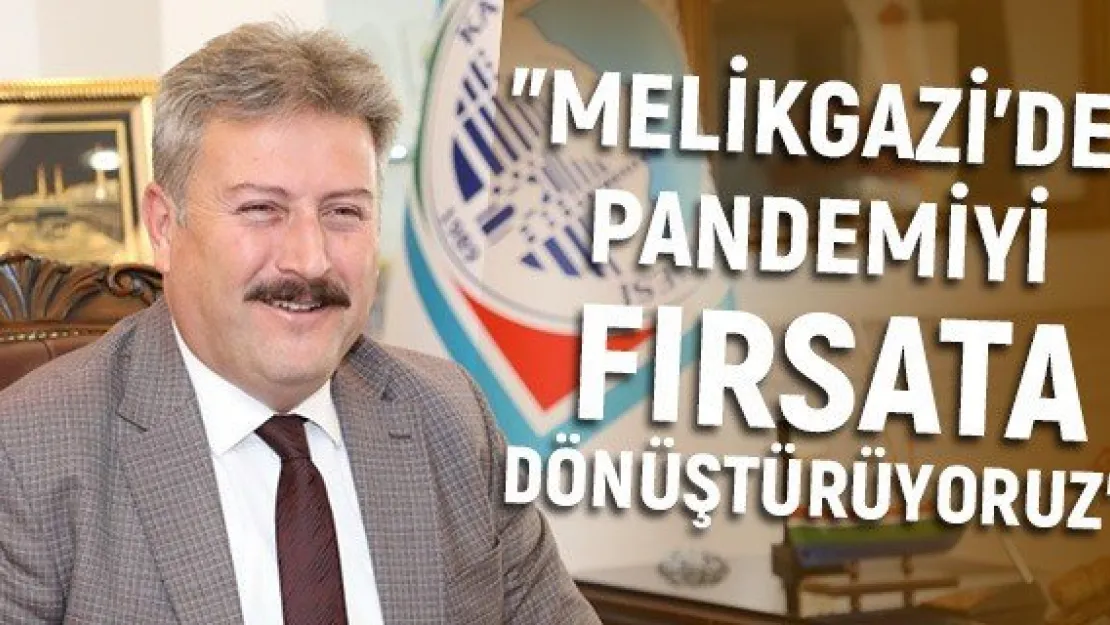 &quotMelikgazi'de pandemiyi fırsata dönüştürüyoruz"