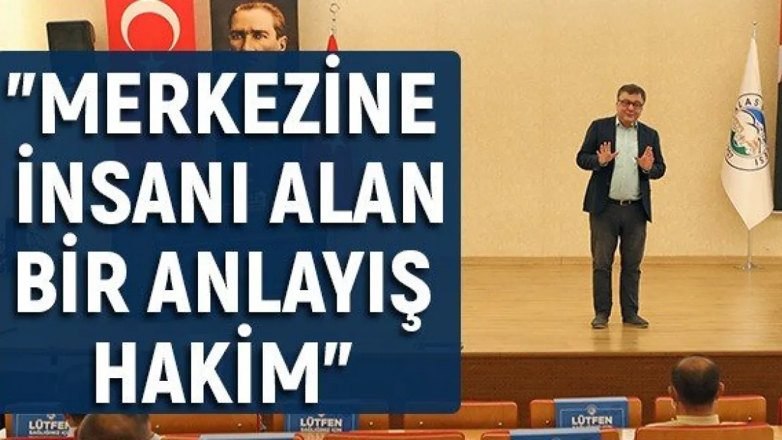 &quotMerkezine insanı alan bir anlayış hakim"