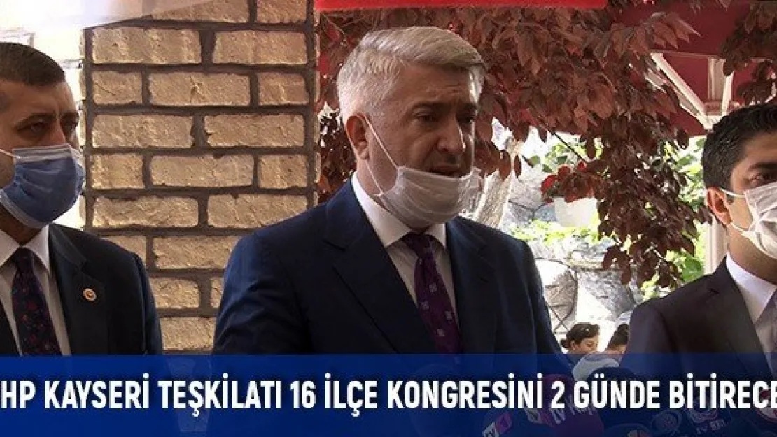 MHP Kayseri Teşkilatı 16 ilçe kongresini 2 günde bitirecek