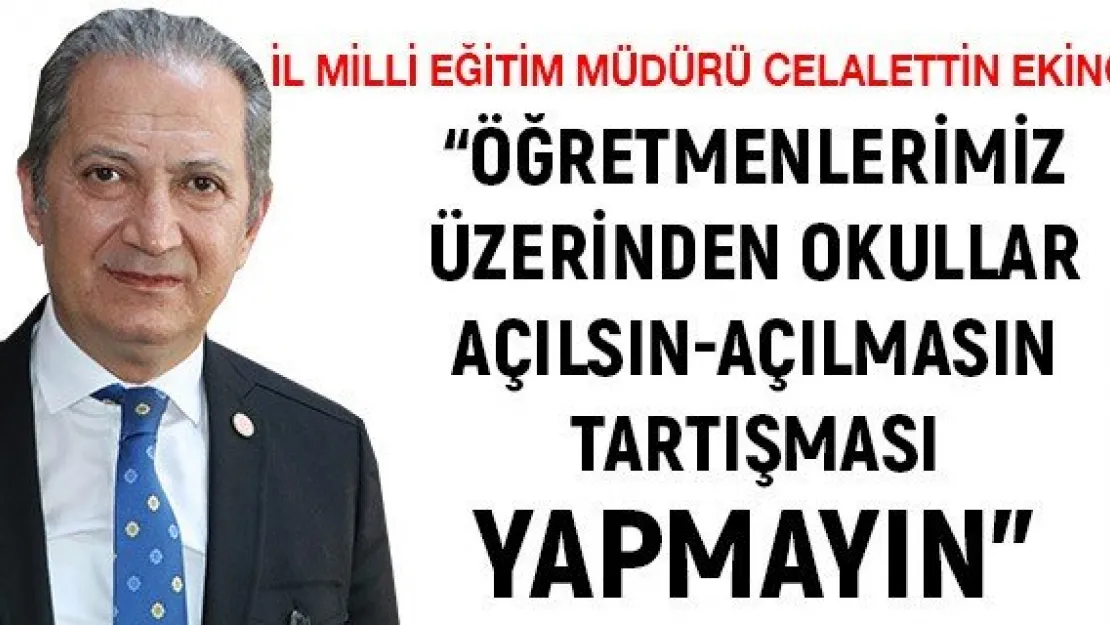 "Öğretmenlerimiz üzerinden okullar açılsın-açılmasın tartışması yapmayın'