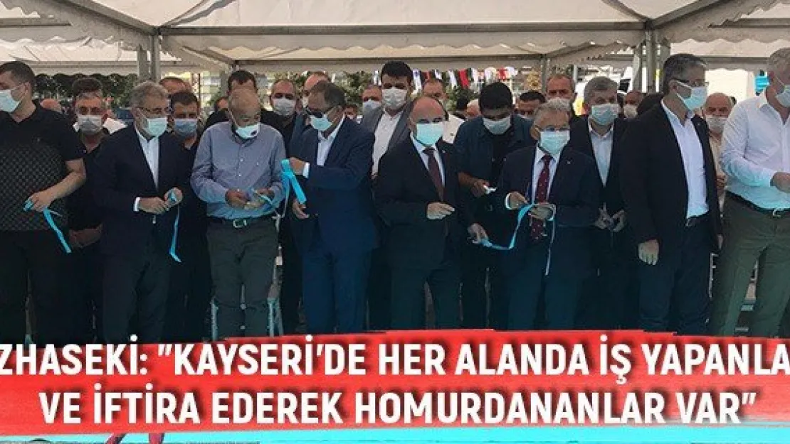 Özhaseki: &quotKayseri'de her alanda iş yapanlar ve iftira ederek homurdananlar var'