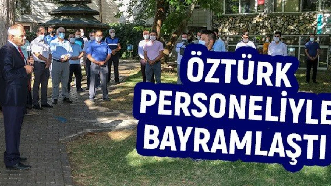 Öztürk personeliyle bayramlaştı