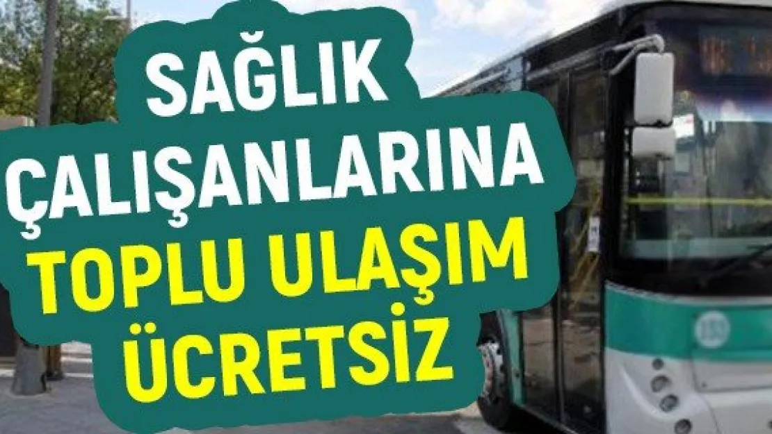 Sağlık çalışanlarına toplu ulaşım ücretsiz