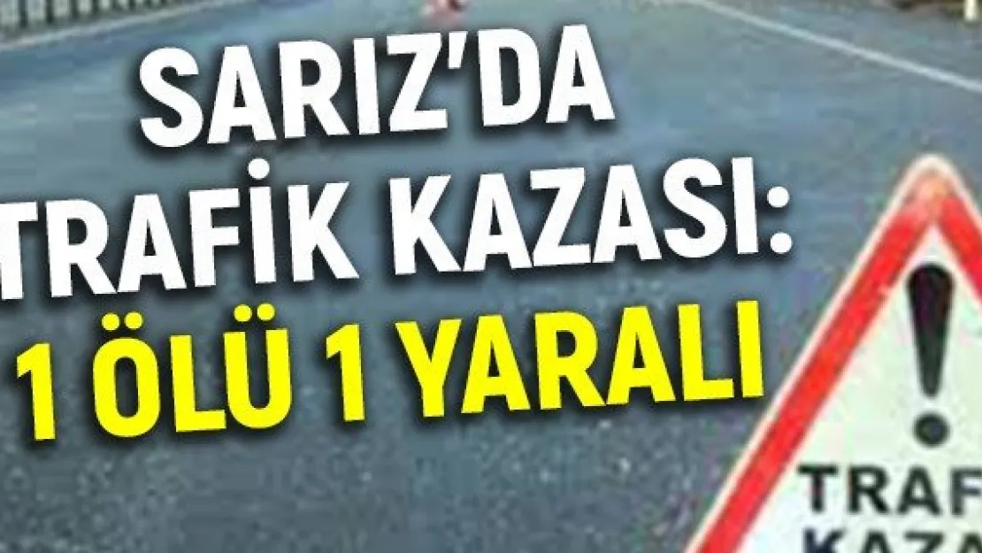 Sarız'da trafik kazası: 1 ölü 1 yaralı