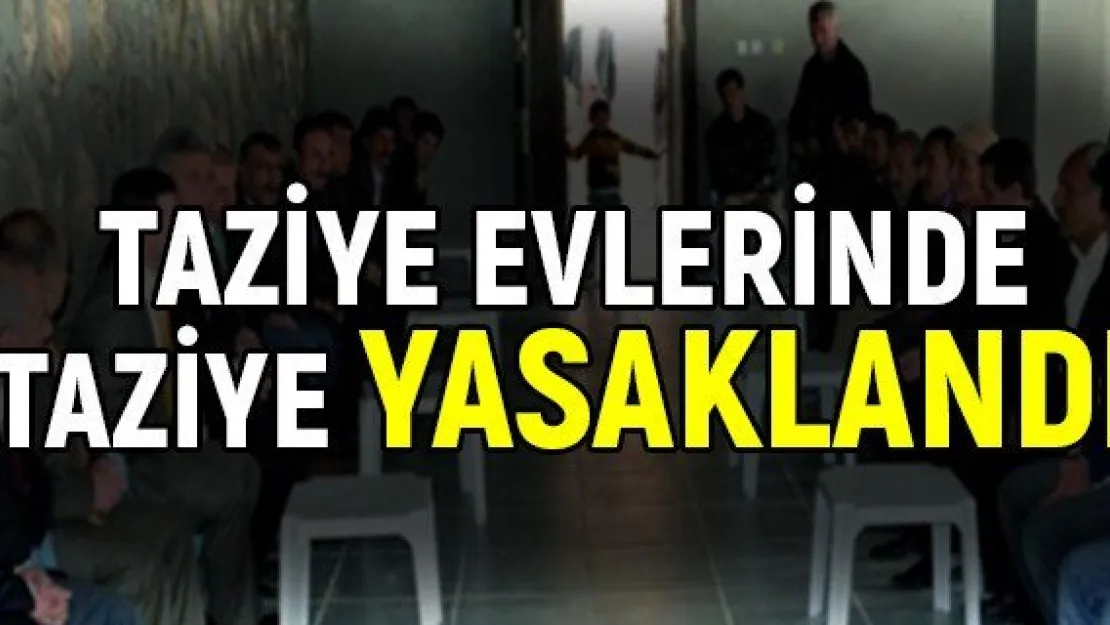 Taziye evlerinde taziye yasaklandı