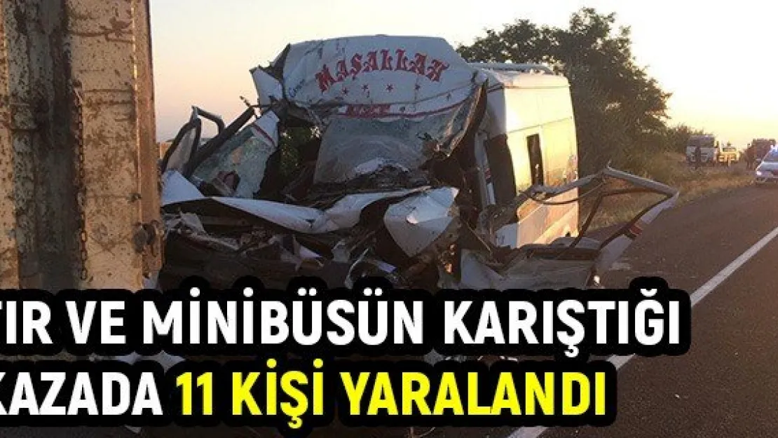 Tır ve minibüsün karıştığı kazada 11 kişi yaralandı