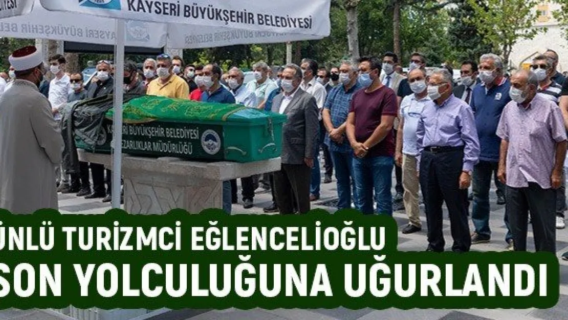 Ünlü turizmci Eğlencelioğlu son yolculuğuna uğurlandı