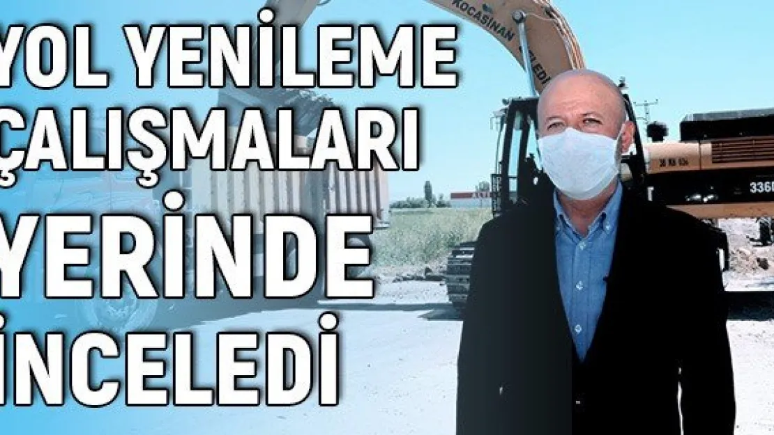 Yol yenileme çalışmaları yerinde inceledi