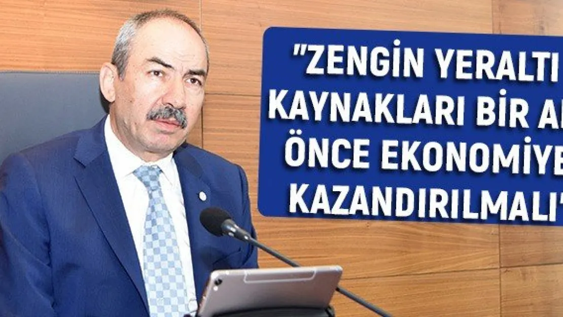 &quotZengin yeraltı kaynakları bir an önce ekonomiye kazandırılmalı"