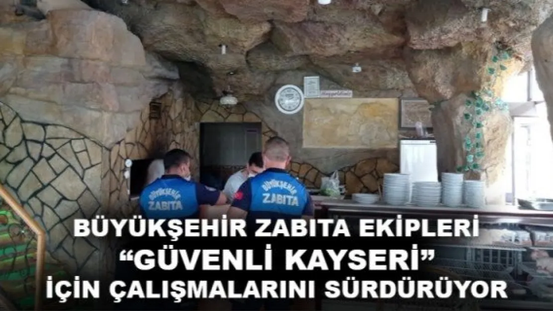 BÜYÜKŞEHİR ZABITA EKİPLERİ 'GÜVENLİ KAYSERİ'  İÇİN ÇALIŞMALARINI SÜRDÜRÜYOR