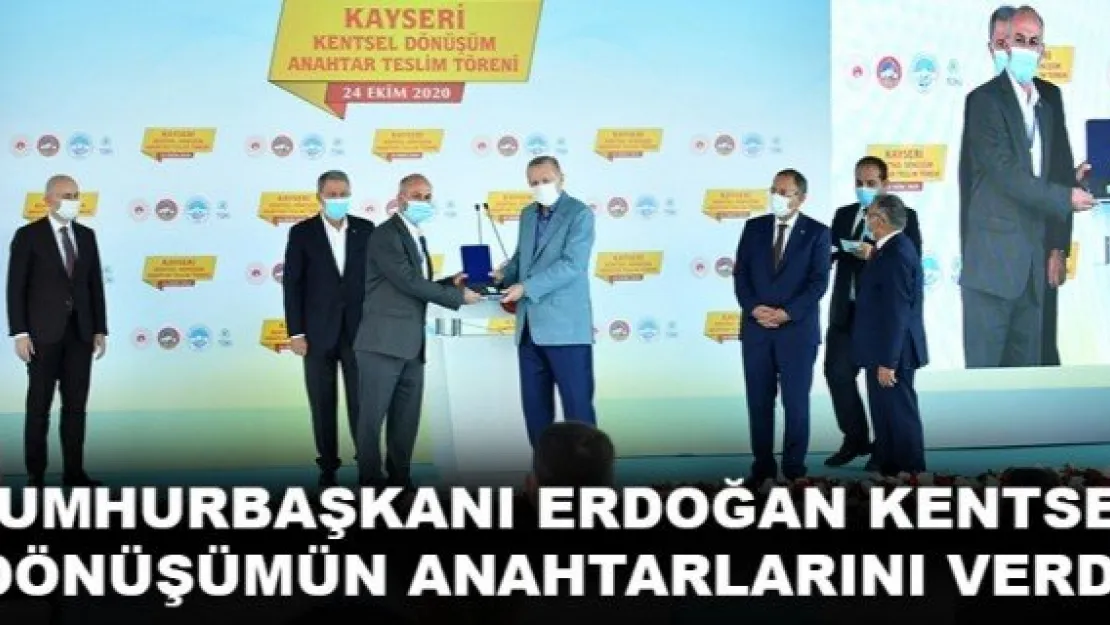 CUMHURBAŞKANI ERDOĞAN KENTSEL DÖNÜŞÜMÜN ANAHTARLARINI VERDİ