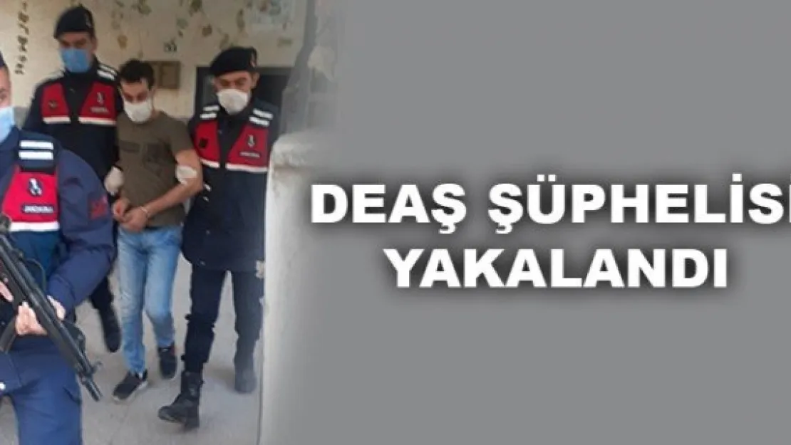 DEAŞ ŞÜPHELİSİ YAKALANDI