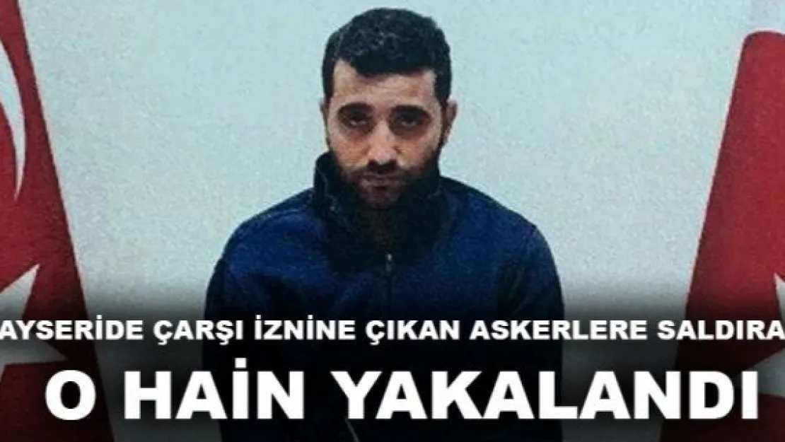 KAYSERİDE ÇARŞI İZNİNE ÇIKAN ASKERLERE SALDIRAN HAİN YAKALANDI