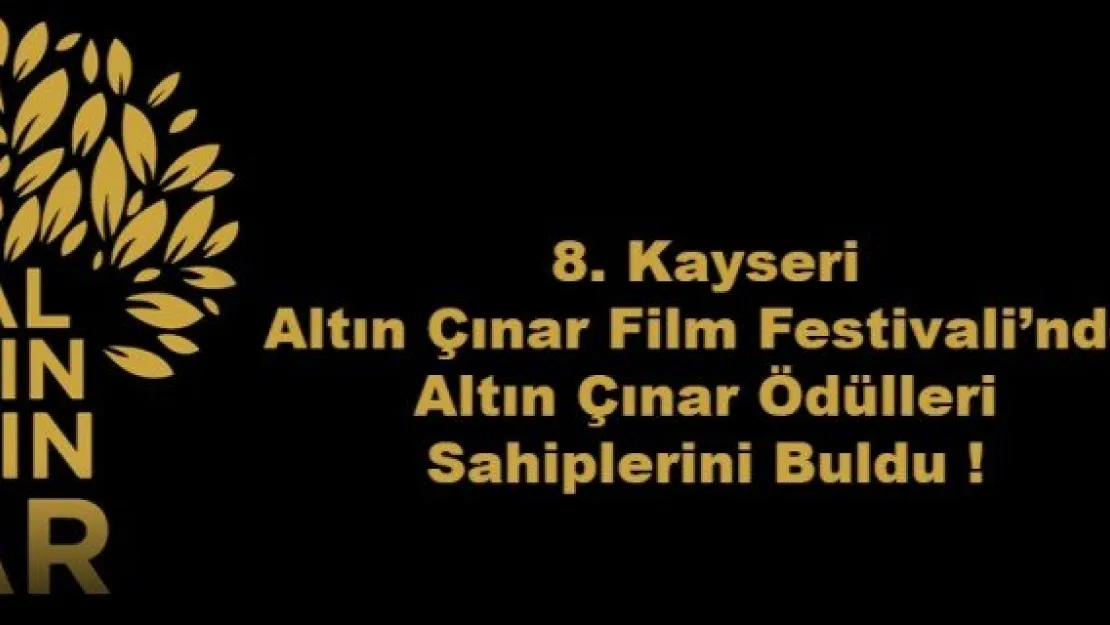 8. Kayseri Altın Çınar Film Festivali'nde Altın Çınar Ödülleri Sahiplerini Buldu !