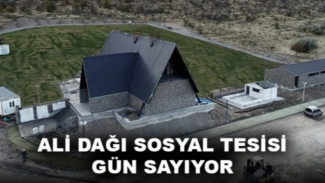 ALİ DAĞI SOSYAL TESİSİ GÜN SAYIYOR