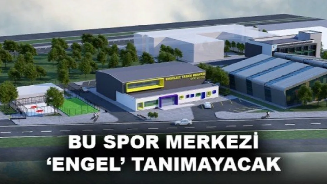 BU SPOR MERKEZİ 'ENGEL' TANIMAYACAK