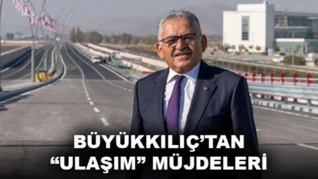 BÜYÜKKILIÇ'TAN 'ULAŞIM' MÜJDELERİ