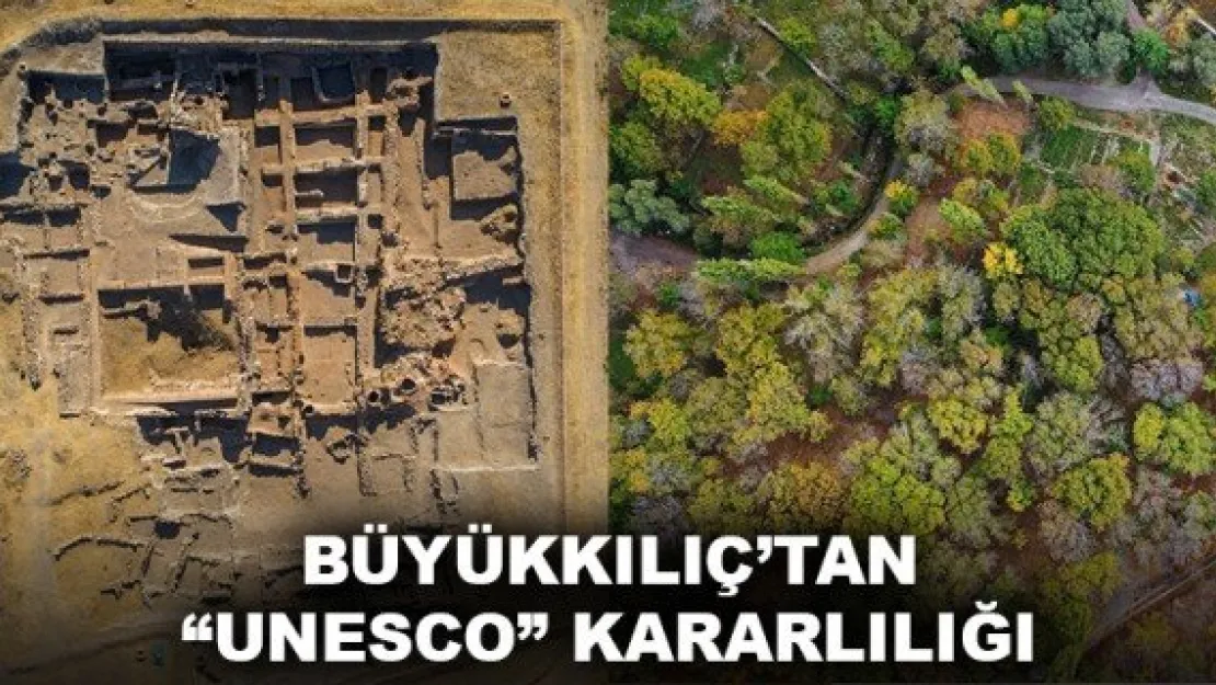 BÜYÜKKILIÇ'TAN 'UNESCO' KARARLILIĞI