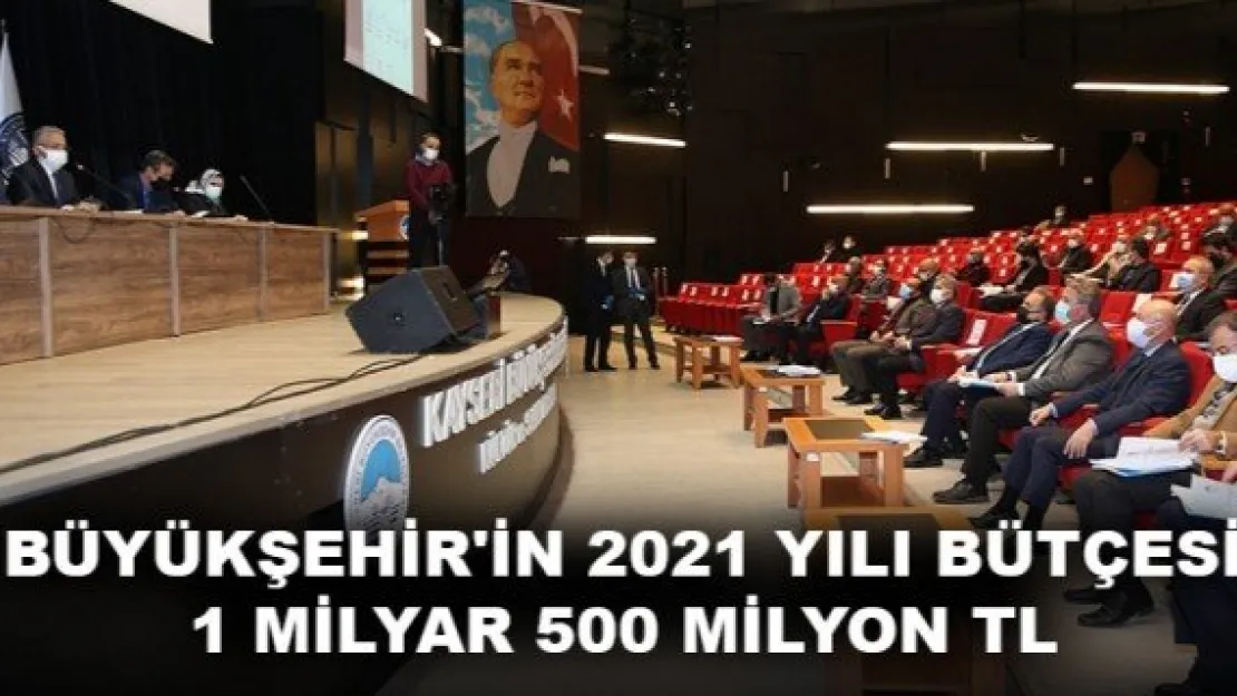 BÜYÜKŞEHİR'İN 2021 YILI BÜTÇESİ 1 MİLYAR 500 MİLYON TL