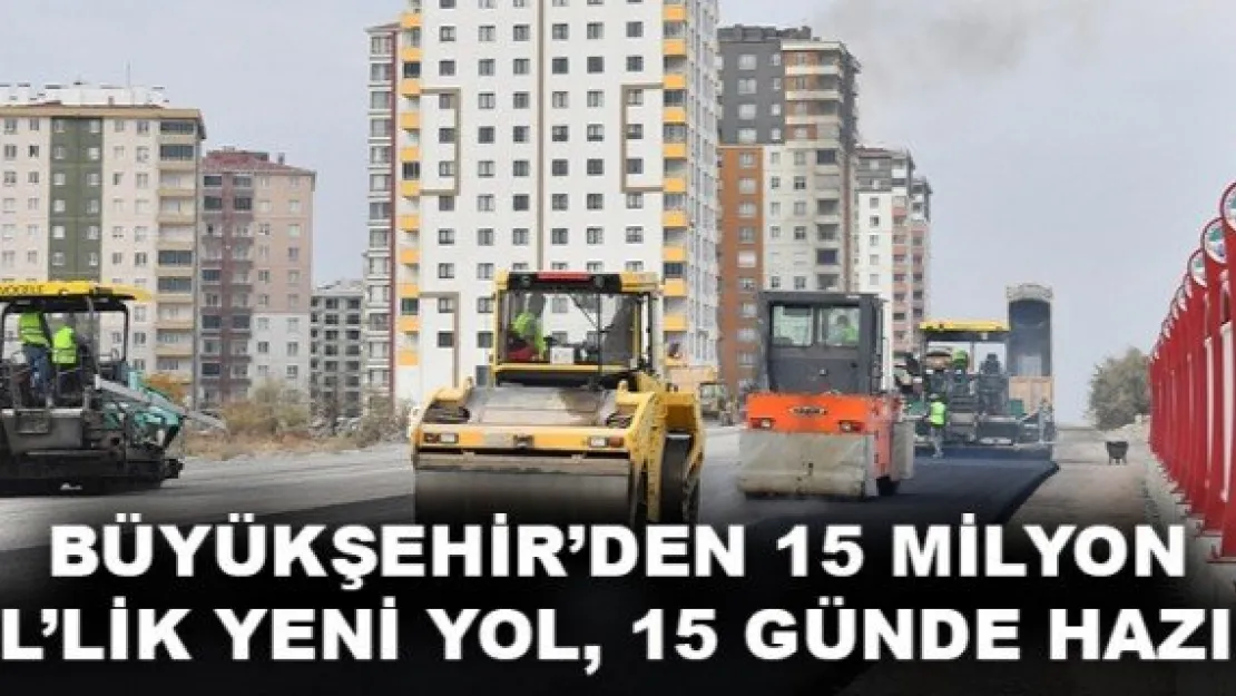 BÜYÜKŞEHİR'DEN 15 MİLYON TL'LİK YENİ YOL, 15 GÜNDE HAZIR