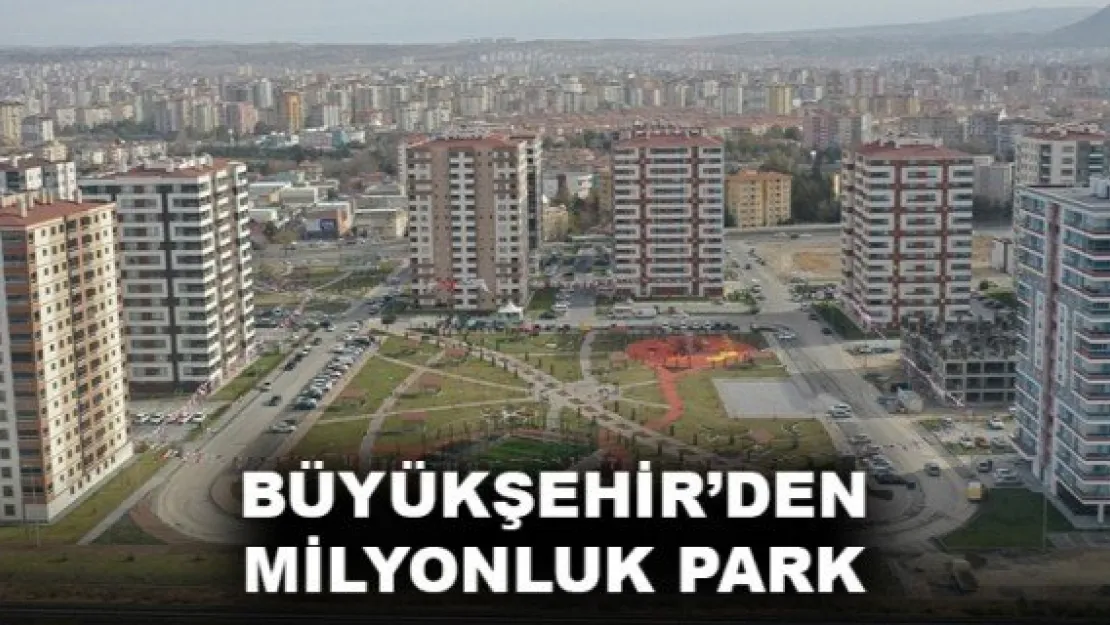 BÜYÜKŞEHİR'DEN MİLYONLUK PARK