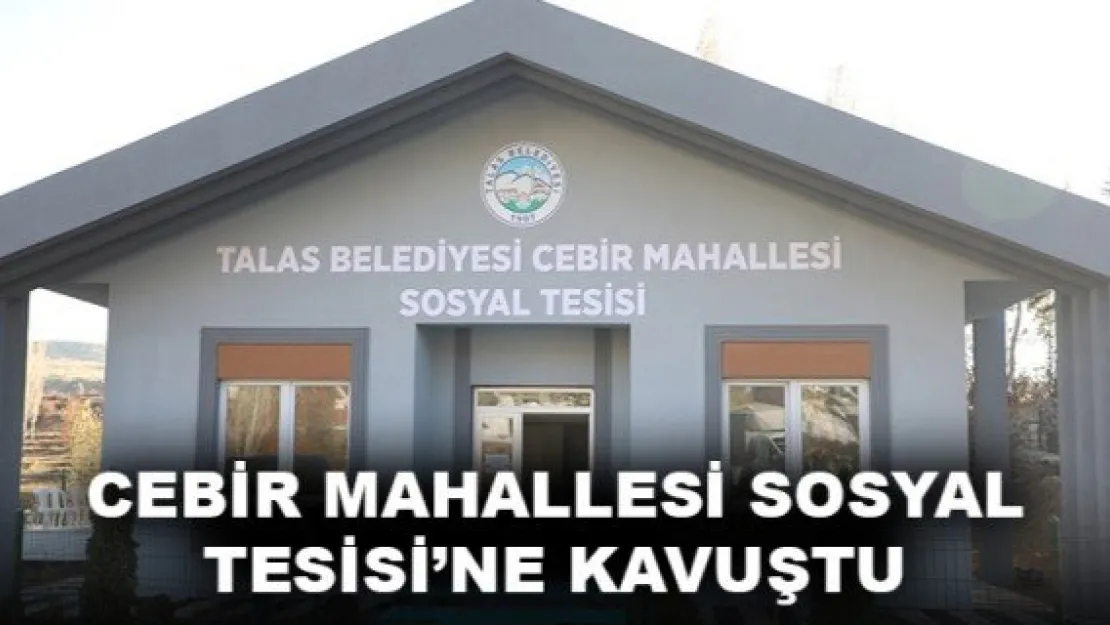 CEBİR MAHALLESİ SOSYAL TESİSİ'NE KAVUŞTU