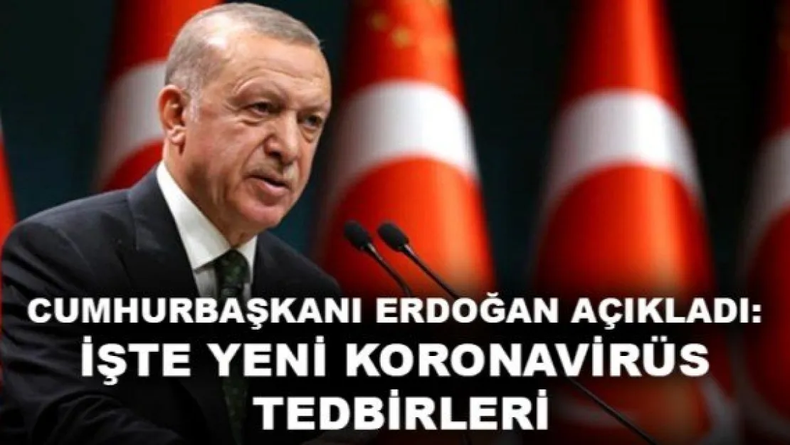 CUMHURBAŞKANI ERDOĞAN AÇIKLADI: İŞTE YENİ KORONAVİRÜS TEDBİRLERİ