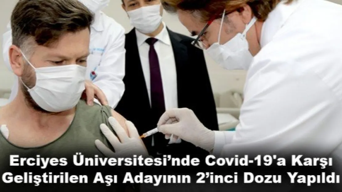 Erciyes Üniversitesi'nde Covid-19'a Karşı Geliştirilen Aşı Adayının 2'inci Dozu Yapıldı