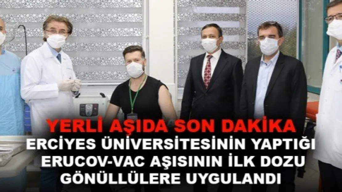 ERCİYES ÜNİVERSİTESİNİN YAPTIĞI  ERUCOV-VAC AŞISININ İLK DOZU GÖNÜLLÜLERE UYGULANDI