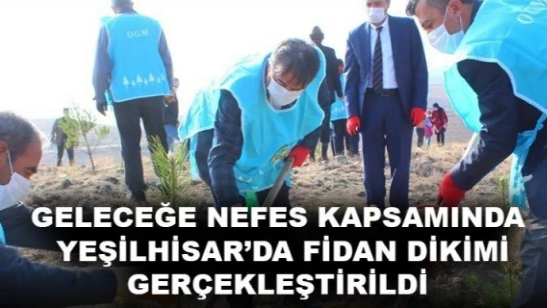 GELECEĞE NEFES KAPSAMINDA YEŞİLHİSAR'DA FİDAN DİKİMİ GERÇEKLEŞTİRİLDİ