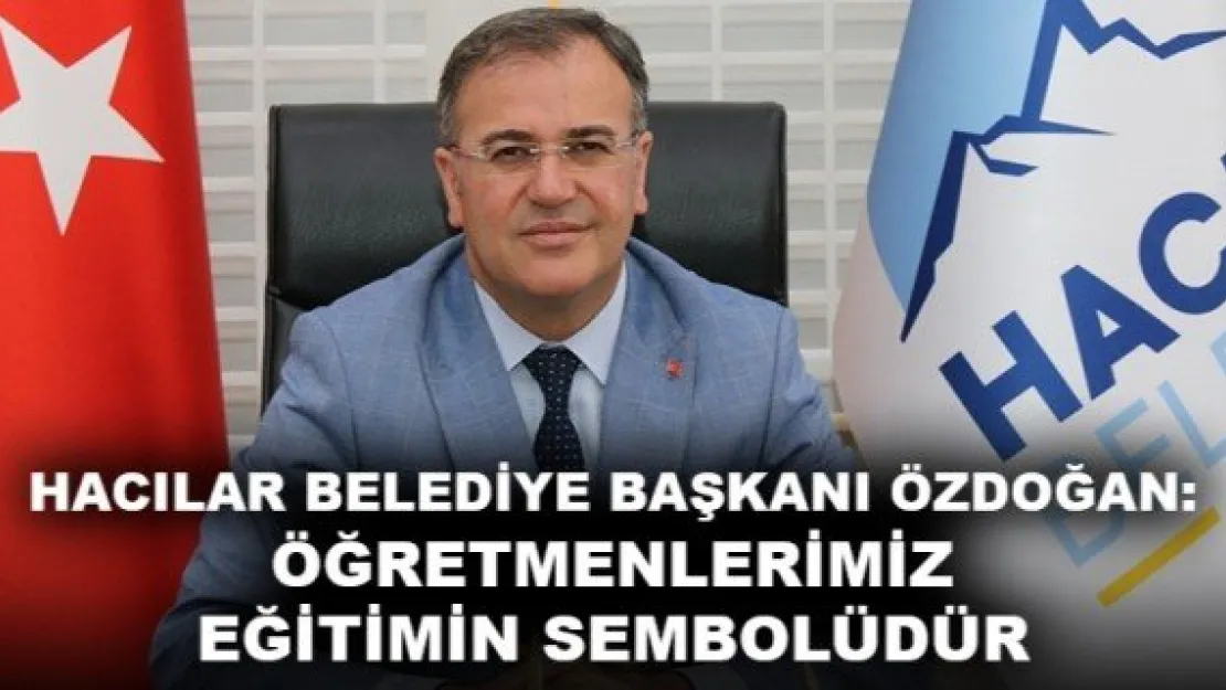 HACILAR BELEDİYE BAŞKANI ÖZDOĞAN: ÖĞRETMENLERİMİZ EĞİTİMİN SEMBOLÜDÜR