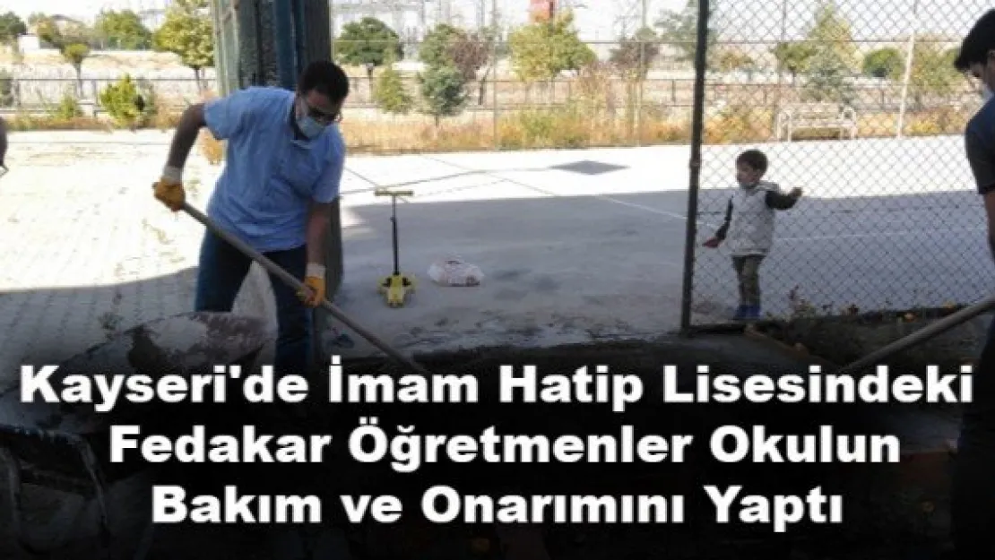 Kayseri'de İmam Hatip Lisesindeki Fedakar Öğretmenler Okulun Bakım ve Onarımını Yaptı