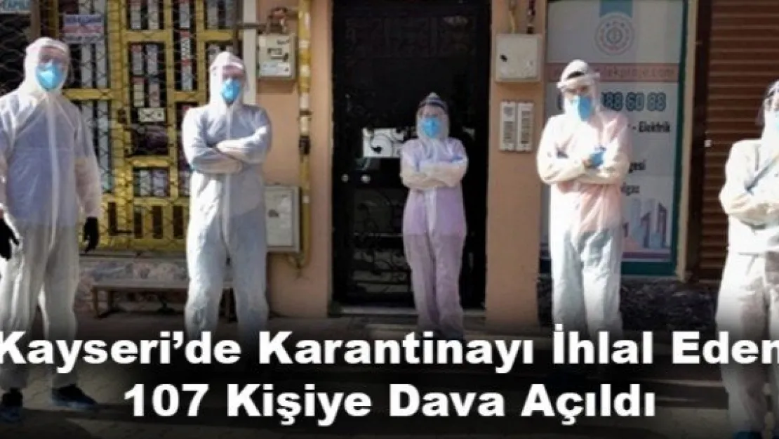 Kayseri'de Karantinayı İhlal Eden 107 Kişiye Dava Açıldı