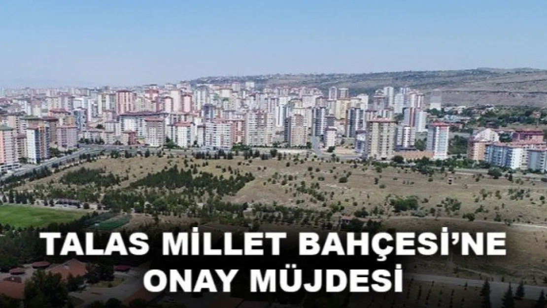 TALAS MİLLET BAHÇESİ'NE ONAY MÜJDESİ