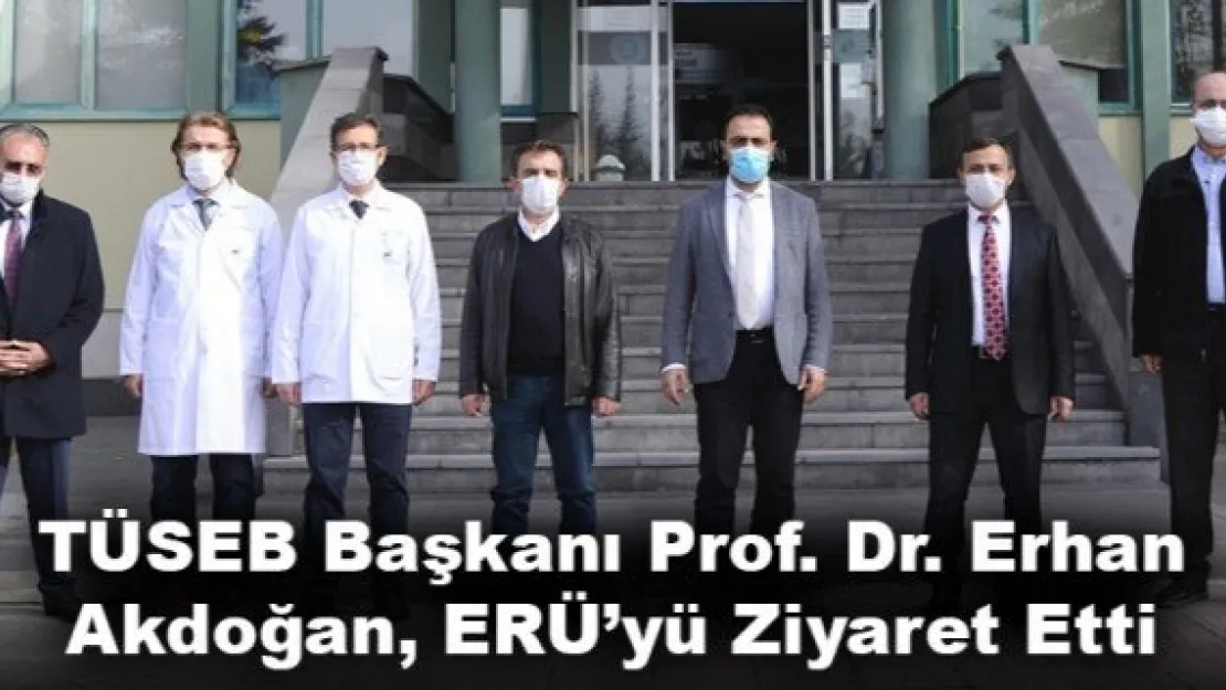 TÜSEB Başkanı Prof. Dr. Erhan Akdoğan, ERÜ'yü Ziyaret Etti