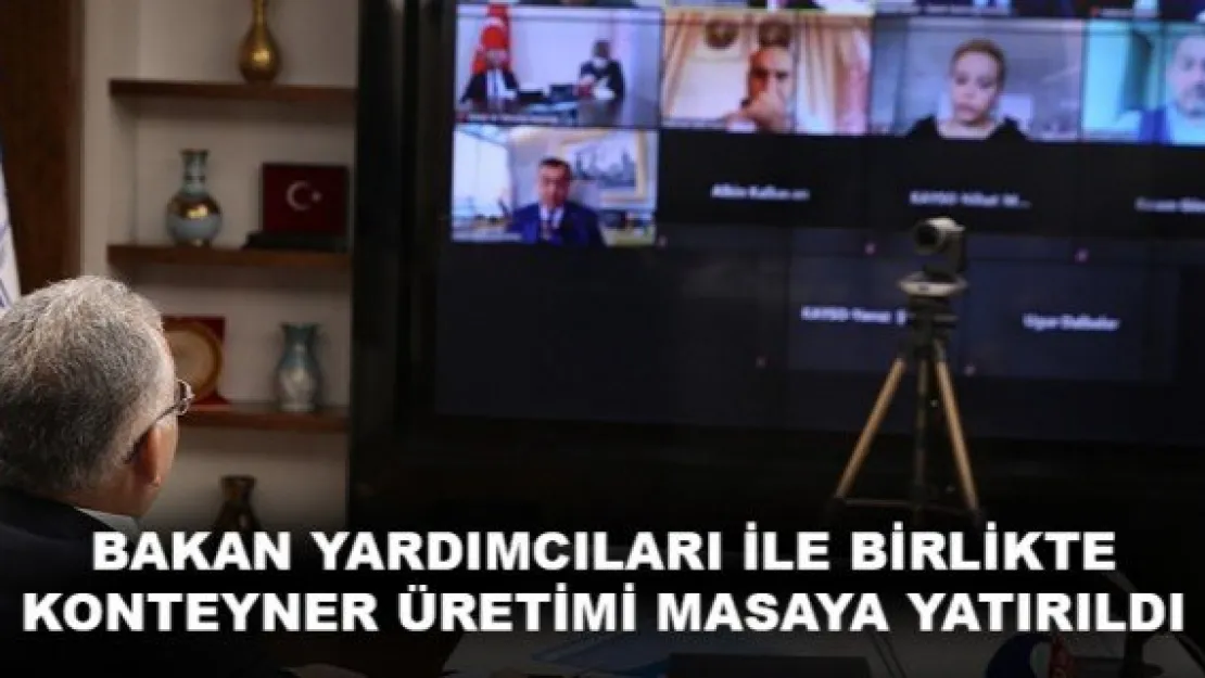 BAKAN YARDIMCILARI İLE BİRLİKTE KONTEYNER ÜRETİMİ MASAYA YATIRILDI