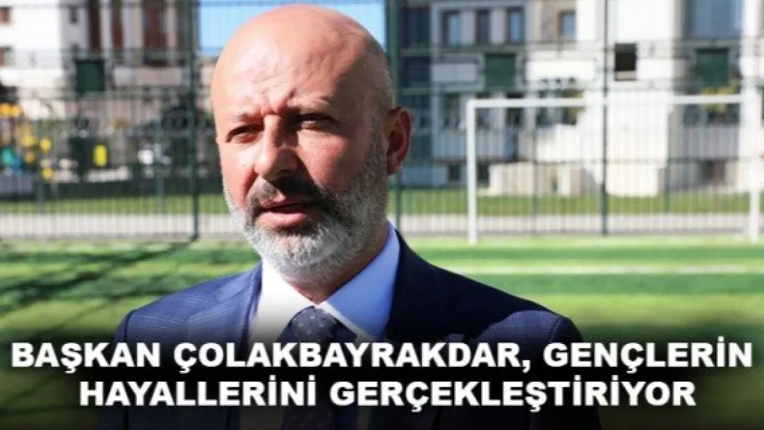 BAŞKAN ÇOLAKBAYRAKDAR, GENÇLERİN HAYALLERİNİ GERÇEKLEŞTİRİYOR