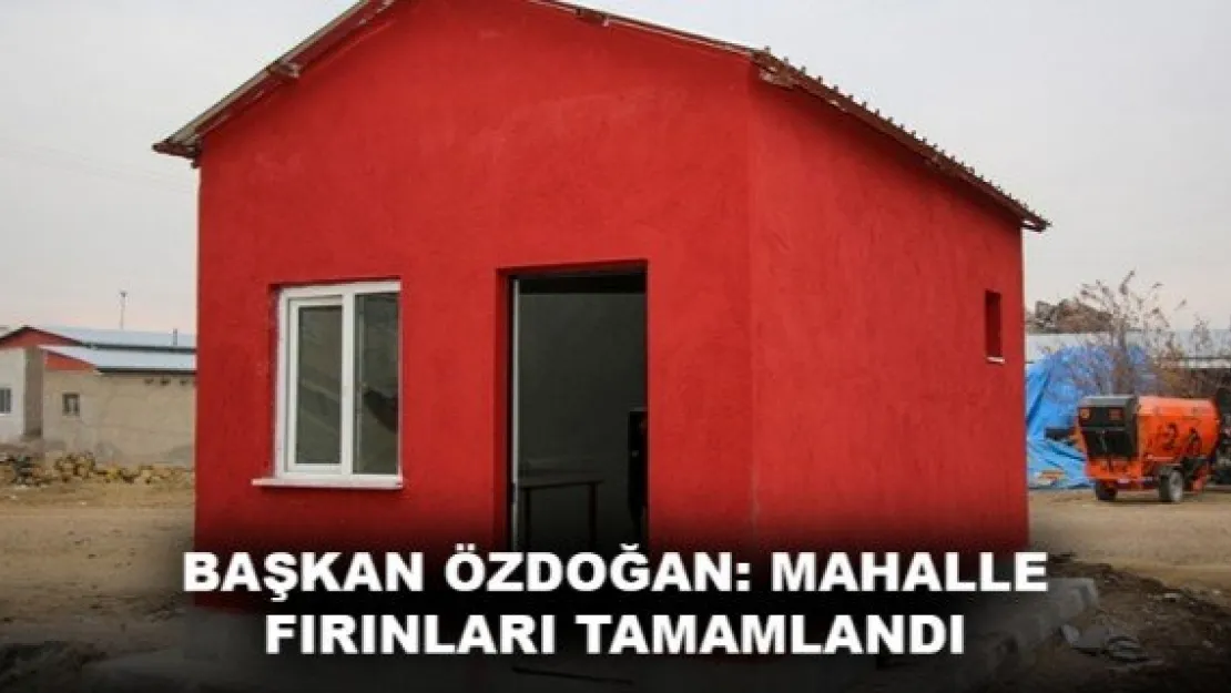 BAŞKAN ÖZDOĞAN MAHALLE FIRINLARI TAMAMLANDI