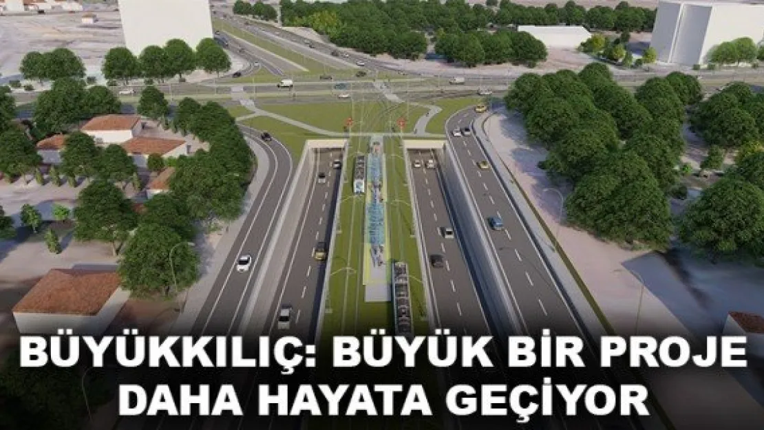 BÜYÜKKILIÇ: BÜYÜK BİR PROJE DAHA HAYATA GEÇİYOR