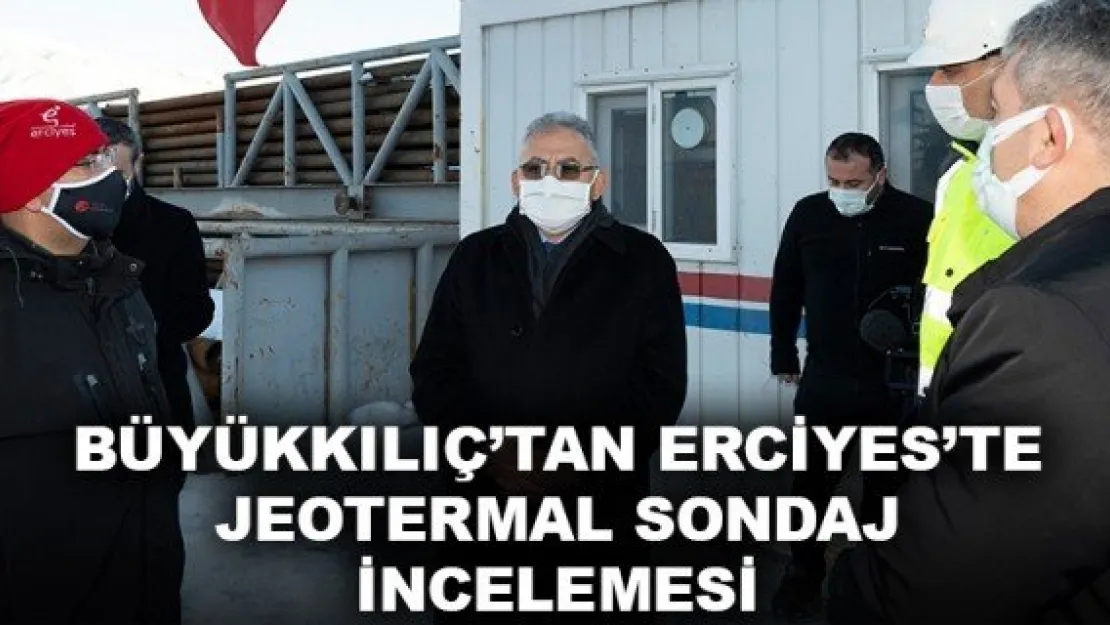 BÜYÜKKILIÇ'TAN ERCİYES'TE JEOTERMAL SONDAJ İNCELEMESİ