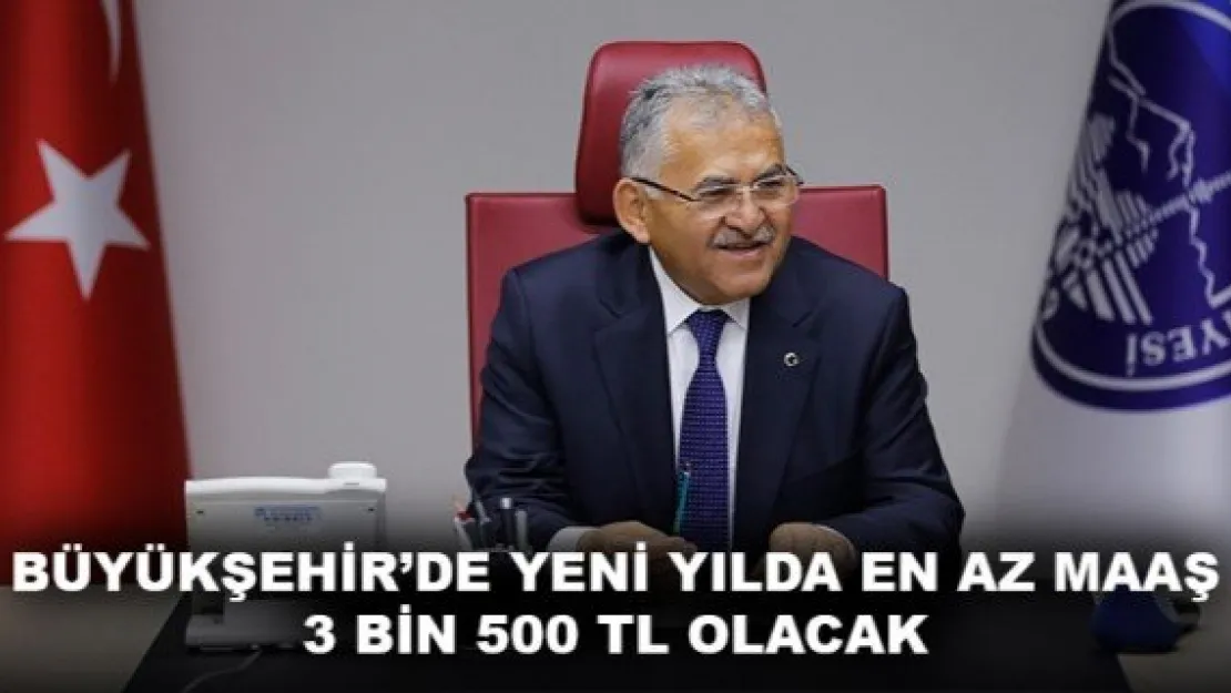 BÜYÜKŞEHİR'DE YENİ YILDA EN AZ MAAŞ 3 BİN 500 TL OLACAK