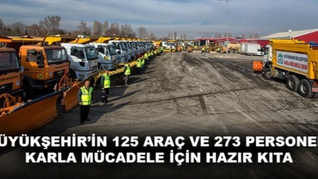 BÜYÜKŞEHİR'İN 125 ARAÇ VE 273 PERSONELİ KARLA MÜCADELE İÇİN HAZIR KITA